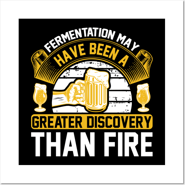 Fermentation May Have Been A Greater Discovery Than Fire T Shirt For Women Men Wall Art by QueenTees